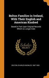 Bolton Families in Ireland, with Their English and American Kindred - BOLTON,  Charles Knowles - 9780353174603