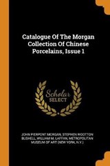 Catalogue of the Morgan Collection of Chinese Porcelains, Issue 1 - MORGAN,  John Pierpont - 9780353229488