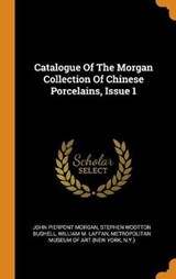 Catalogue of the Morgan Collection of Chinese Porcelains, Issue 1 - MORGAN,  John Pierpont - 9780353229495