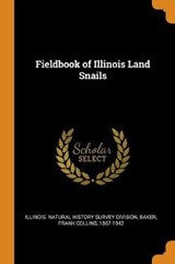 Fieldbook of Illinois Land Snails - BAKER,  Frank Collins - 9780353246324