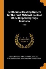 Geothermal Heating System for the First National Bank of White Sulphur Springs, Montana - GROVE,  Michael ; Dunn, Darrel E ; Energy and Program, Montana Renewable Co - 9780353257528