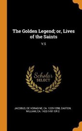 The Golden Legend; Or, Lives of the Saints