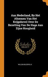 Aan Nederland, by Het Afnemen Van Het Krijgsbevel Over de Bezetting Van de Hage Aan Zijne Hoogheid - BILDERDIJK,  Willem - 9780353319776