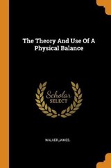 The Theory and Use of a Physical Balance - WALKER,  James - 9780353337022
