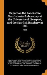Report on the Lancashire Sea-Fisheries Laboratory at the University of Liverpool, and the Sea-Fish Hatchery at Piel - HATCHERY,  Piel Sea-Fish ; Johnstone, James ; Scott, Andrew - 9780353343658