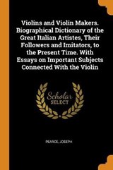 Violins and Violin Makers. Biographical Dictionary of the Great Italian Artistes, Their Followers and Imitators, to the Present Time. with Essays on Important Subjects Connected with the Violin - PEARCE,  Joseph - 9780353357709