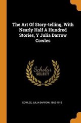 The Art of Story-Telling, with Nearly Half a Hundred Stories, Y Julia Darrow Cowles - JULIA DARROW COWLES - 9780353388123