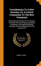 Contributions to a New Revision, Or, a Critical Companion to the New Testament - YOUNG,  Robert - 9780353401679