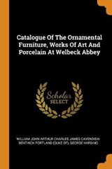 Catalogue of the Ornamental Furniture, Works of Art and Porcelain at Welbeck Abbey - HARDING,  George - 9780353409507
