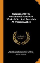 Catalogue of the Ornamental Furniture, Works of Art and Porcelain at Welbeck Abbey - HARDING,  George - 9780353409514