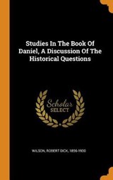 Studies in the Book of Daniel, a Discussion of the Historical Questions - ROBERT DICK,  WILSON - 9780353410879