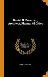 Daniel H. Burnham, Architect, Planner of Cities - MOORE,  Charles - 9780353418271