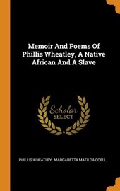 Memoir and Poems of Phillis Wheatley, a Native African and a Slave