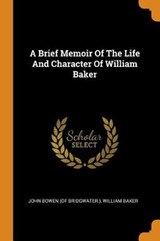 A Brief Memoir of the Life and Character of William Baker - BAKER,  William - 9780353430778