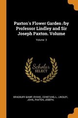 Paxton's Flower Garden /By Professor Lindley and Sir Joseph Paxton. Volume; Volume 3 - EVANS,  Bradbury & ; L, Constans ; John, Lindley - 9780353434578