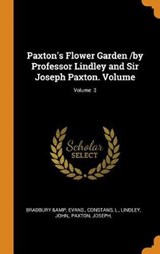 Paxton's Flower Garden /By Professor Lindley and Sir Joseph Paxton. Volume; Volume 3 - EVANS,  Bradbury & ; L, Constans ; John, Lindley - 9780353434585