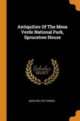 Antiquities of the Mesa Verde National Park, Sprucetree House - FEWKES,  Jesse Walter - 9780353449831