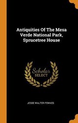 Antiquities of the Mesa Verde National Park, Sprucetree House - FEWKES,  Jesse Walter - 9780353449848