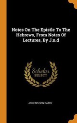 Notes on the Epistle to the Hebrews, from Notes of Lectures, by J.N.D - DARBY,  John Nelson - 9780353457201