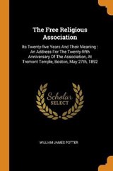 The Free Religious Association - POTTER,  William James - 9780353515987