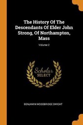 The History of the Descendants of Elder John Strong, of Northampton, Mass; Volume 2