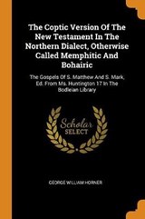 The Coptic Version of the New Testament in the Northern Dialect, Otherwise Called Memphitic and Bohairic - HORNER,  George William - 9780353537828