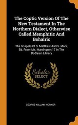 The Coptic Version of the New Testament in the Northern Dialect, Otherwise Called Memphitic and Bohairic - HORNER,  George William - 9780353537835