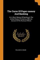The Curse of Paper-Money and Banking - GOUGE,  William M - 9780353542808