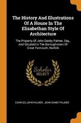 The History and Illustrations of a House in the Elizabethan Style of Architecture - PALMER,  Charles John - 9780353547629