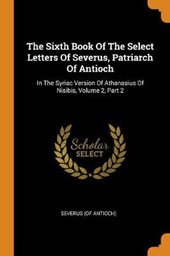 The Sixth Book of the Select Letters of Severus, Patriarch of Antioch