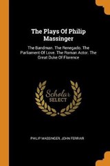 The Plays of Philip Massinger - MASSINGER,  Philip ; Ferriar, John - 9780353580145
