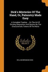 Dick's Mysteries of the Hand, Or, Palmistry Made Easy - DICK,  William Brisbane - 9780353580602