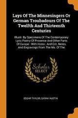 Lays of the Minnesingers or German Troubadours of the Twelfth and Thirteenth Centuries - TAYLOR,  Edgar ; Austin, Sarah - 9780353590960