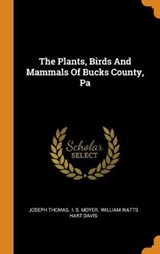 The Plants, Birds and Mammals of Bucks County, Pa - THOMAS,  Joseph - 9780353602694