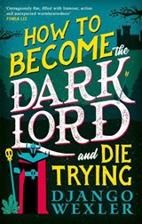 How to Become the Dark Lord and Die Trying - Django Wexler - 9780356518985