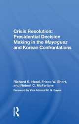 Crisis Resolution: Presidential Decision Making In The Mayaguez And Korean Confrontations - Richard G. Head - 9780367017644