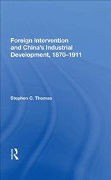 Foreign Intervention And China's Industrial Development, 1870-1911 - Stephen C Thomas - 9780367019747