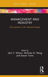 Management and Industry - JOHN F. (NORTHUMBRIA UNIVERSITY,  UK) Wilson ; Nicholas D. Wong ; Steven (University of Leeds, UK) Toms - 9780367024109