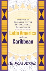 Handbook Of Research On The International Relations Of Latin America And The Caribbean - G. Pope Atkins - 9780367096175