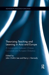 Theorizing Teaching and Learning in Asia and Europe - JOHN CHI-KIN (THE EDUCATION UNIVERSITY OF HONG KONG,  Hong Kong) Lee ; Kerry J. Kennedy - 9780367141752