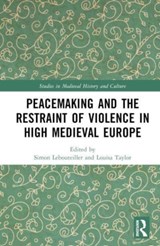 Peacemaking and the Restraint of Violence in High Medieval Europe - Simon Lebouteiller ; Louisa Taylor - 9780367142568