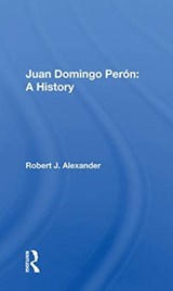 Juan Domingo Peron: A History - Robert J. Alexander - 9780367168063