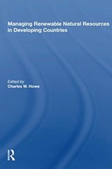 Managing Renewable Natural Resources In Developing Countries - CHARLES W. (UNIVERSITY OF COLORADO-BOULDER,  USA) Howe - 9780367168919