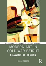 Modern Art in Cold War Beirut - Sarah (Middlebury College) Rogers - 9780367175436
