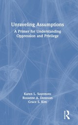 Unraveling Assumptions - Karen L. (University of Massachusetts Boston) Suyemoto ; Roxanne A. (Kennesaw State University) Donovan ; Grace S. (Boston University) Kim - 9780367181208