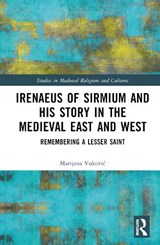 Irenaeus of Sirmium and His Story in the Medieval East and West - Marijana Vukovic - 9780367192846