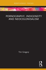 Pornography, Indigeneity and Neocolonialism - TIM (LECTURER IN ART AT UNSW,  Sydney) Gregory - 9780367193300