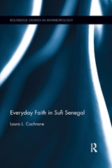 Everyday Faith in Sufi Senegal - Laura Cochrane - 9780367199678