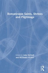 Romanesque Saints, Shrines, and Pilgrimage - JOHN (SECRETARY OF THE BRITISH ARCHAEOLOGICAL ASSOCIATION,  UK.) McNeill ; Richard Plant - 9780367200183