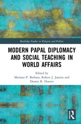Modern Papal Diplomacy and Social Teaching in World Affairs - MARIANO P. (UNIVERSITY OF MUNSTER,  Germany) Barbato ; Robert J. (Redeemer University College, Canada) Joustra ; Dennis R. (Institute for Global Engagement, Arlington, USA) Hoover - 9780367200237